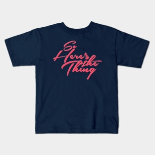 So Here's the thing Kids T-Shirt